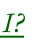 I?
